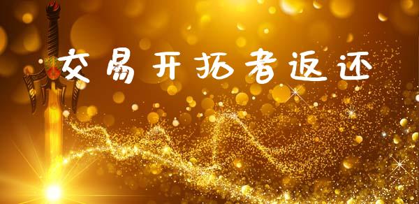 交易开拓者返还_https://wap.yjjixie.cn_保险理财_第1张