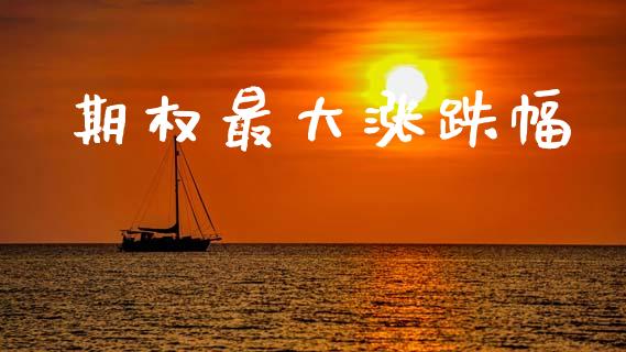 期权最大涨跌幅_https://wap.yjjixie.cn_保险理财_第1张