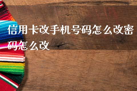 信用卡改手机号码怎么改密码怎么改_https://wap.yjjixie.cn_保险理财_第1张