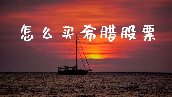 怎么买希腊股票_https://wap.yjjixie.cn_港股行情_第1张