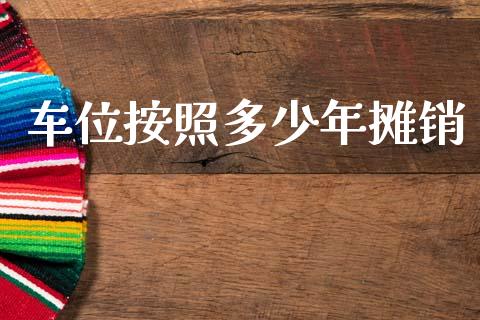 车位按照多少年摊销_https://wap.yjjixie.cn_保险理财_第1张