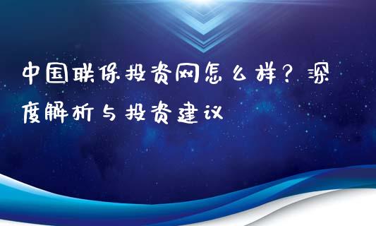 中国联保投资网怎么样？深度解析与投资建议_https://wap.yjjixie.cn_保险理财_第1张