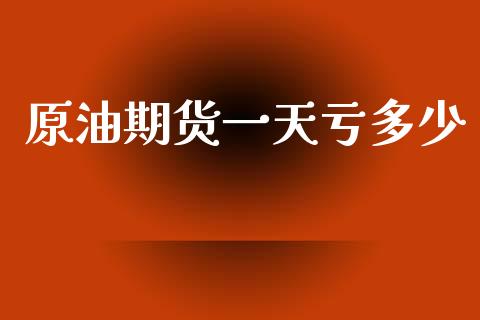 原油期货一天亏多少_https://wap.yjjixie.cn_证券市场_第1张