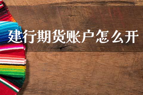 建行期货账户怎么开_https://wap.yjjixie.cn_保险理财_第1张