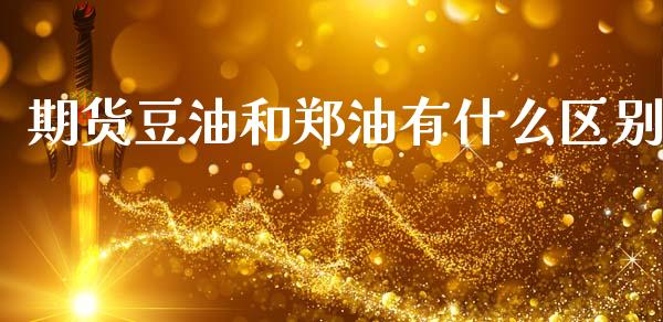 期货豆油和郑油有什么区别_https://wap.yjjixie.cn_保险理财_第1张
