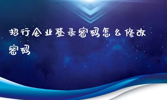 招行企业登录密码怎么修改密码_https://wap.yjjixie.cn_保险理财_第1张