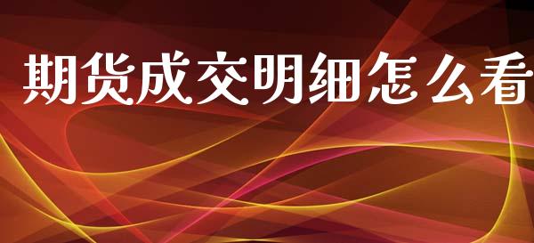 期货成交明细怎么看_https://wap.yjjixie.cn_商业资讯_第1张