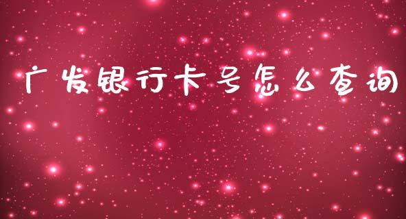 广发银行卡号怎么查询_https://wap.yjjixie.cn_港股行情_第1张