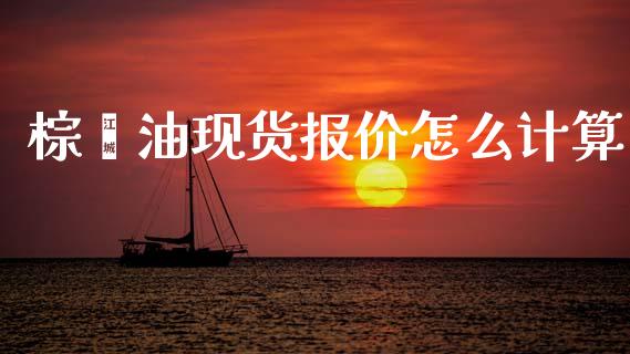 棕榈油现货报价怎么计算_https://wap.yjjixie.cn_港股行情_第1张