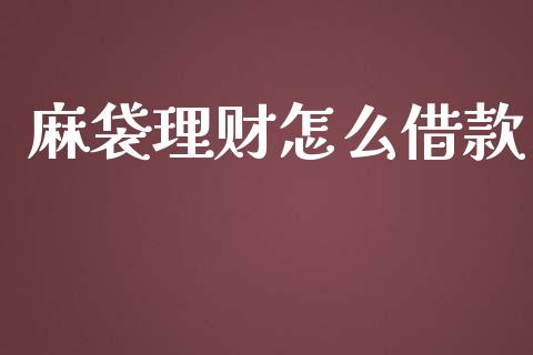 麻袋理财怎么借款_https://wap.yjjixie.cn_商业资讯_第1张