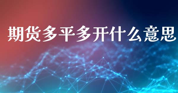 期货多平多开什么意思_https://wap.yjjixie.cn_保险理财_第1张