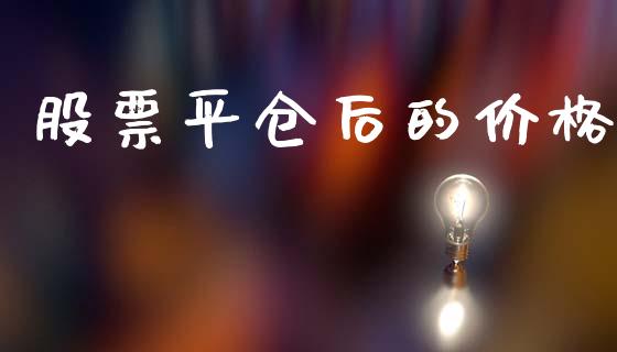 股票平仓后的价格_https://wap.yjjixie.cn_港股行情_第1张