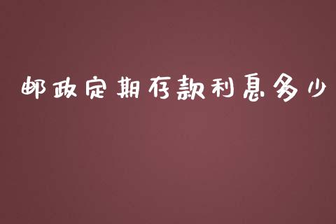 邮政定期存款利息多少_https://wap.yjjixie.cn_保险理财_第1张