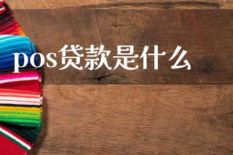 pos贷款是什么_https://wap.yjjixie.cn_证券市场_第1张