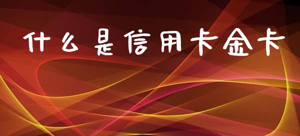 什么是信用卡金卡_https://wap.yjjixie.cn_保险理财_第1张