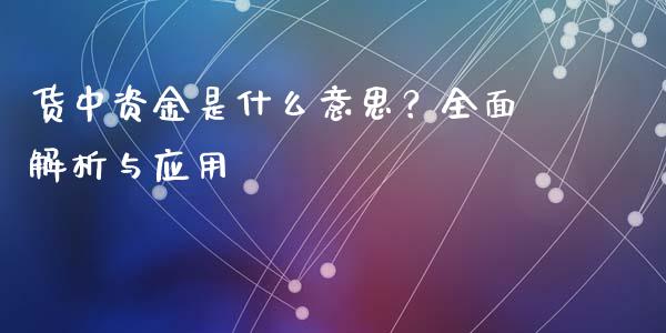 货中资金是什么意思?全面解析与应用_证券市场_第1张_商业资讯_保险理财_证券市场_港股行情 货中资金是什么意思?全面解析与应用_https://wap.yjjixie.cn_证券市场_第1张
