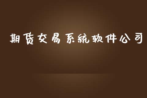 期货交易系统软件公司_https://wap.yjjixie.cn_保险理财_第1张