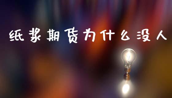 纸浆期货为什么没人_https://wap.yjjixie.cn_港股行情_第1张