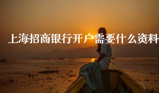 上海招商银行开户需要什么资料_https://wap.yjjixie.cn_商业资讯_第1张