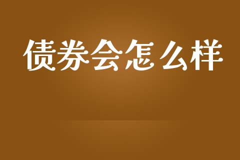 债券会怎么样_https://wap.yjjixie.cn_商业资讯_第1张