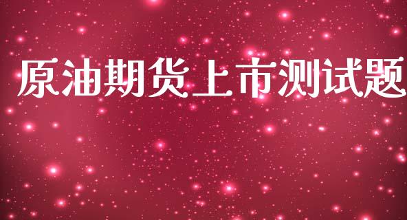 原油期货上市测试题_https://wap.yjjixie.cn_港股行情_第1张