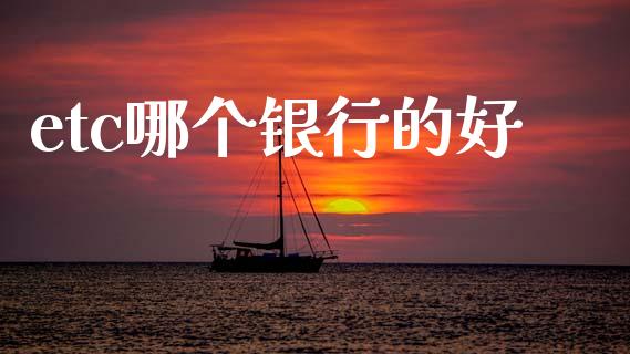 etc哪个银行的好_https://wap.yjjixie.cn_保险理财_第1张