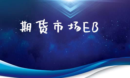 期货市场EB_https://wap.yjjixie.cn_证券市场_第1张