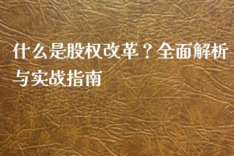 什么是股权改革?全面解析与实战指南_保险理财_第1张_商业资讯_保险理财_证券市场_港股行情 什么是股权改革?全面解析与实战指南_https://wap.yjjixie.cn_保险理财_第1张