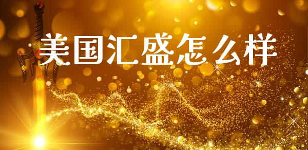 美国汇盛怎么样_https://wap.yjjixie.cn_商业资讯_第1张