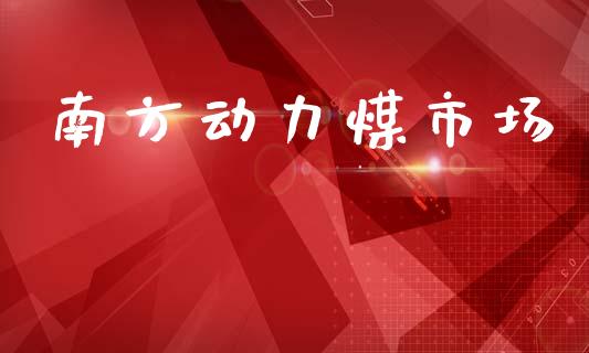 南方动力煤市场_https://wap.yjjixie.cn_保险理财_第1张