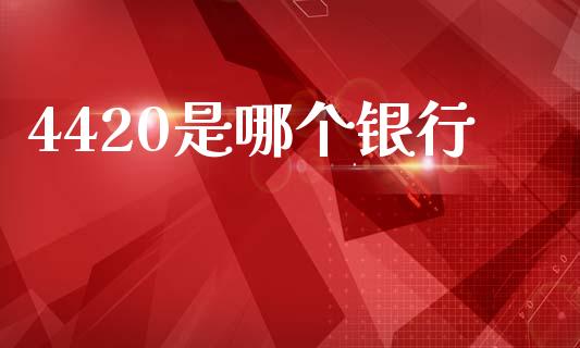 4420是哪个银行_https://wap.yjjixie.cn_港股行情_第1张