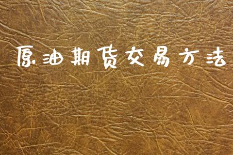 原油期货交易方法_https://wap.yjjixie.cn_港股行情_第1张