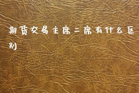期货交易主席二席有什么区别_https://wap.yjjixie.cn_证券市场_第1张