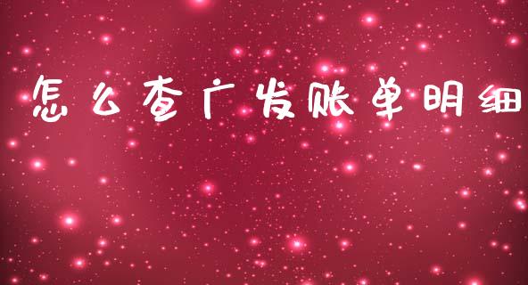 怎么查广发账单明细_https://wap.yjjixie.cn_商业资讯_第1张