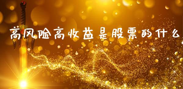 高风险高收益是股票的什么_https://wap.yjjixie.cn_证券市场_第1张