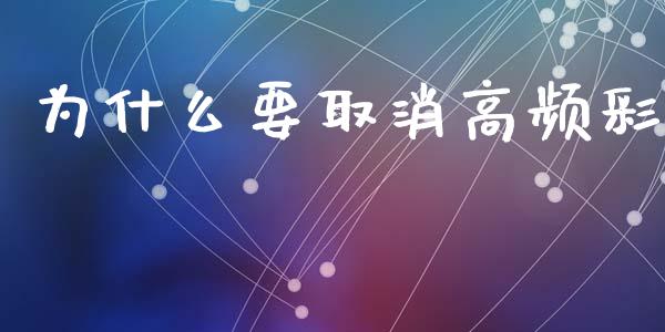 为什么要取消高频彩_https://wap.yjjixie.cn_港股行情_第1张