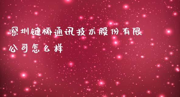 深圳键桥通讯技术股份有限公司怎么样_https://wap.yjjixie.cn_港股行情_第1张