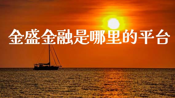 金盛金融是哪里的平台_https://wap.yjjixie.cn_港股行情_第1张