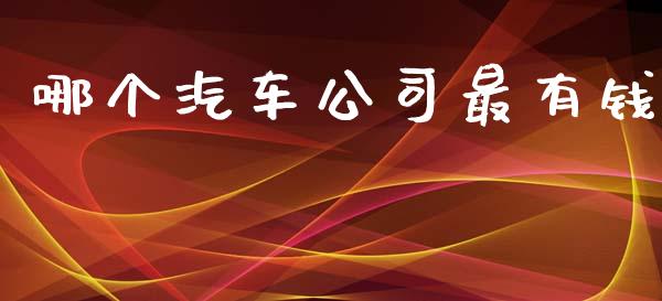 哪个汽车公司最有钱_https://wap.yjjixie.cn_证券市场_第1张