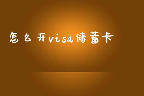 怎么开visa储蓄卡_https://wap.yjjixie.cn_商业资讯_第1张