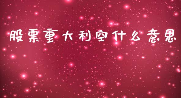 股票重大利空什么意思_https://wap.yjjixie.cn_港股行情_第1张