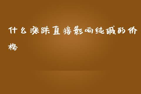 什么涨跌直接影响纯碱的价格_https://wap.yjjixie.cn_港股行情_第1张