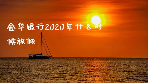 金华银行2020年什么时候放假_https://wap.yjjixie.cn_保险理财_第1张