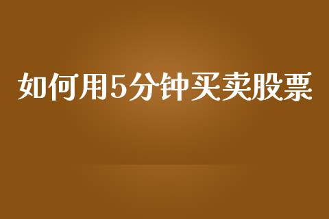 如何用5分钟买卖股票_https://wap.yjjixie.cn_保险理财_第1张