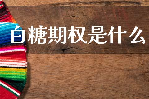 白糖期权是什么_https://wap.yjjixie.cn_证券市场_第1张