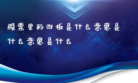 股票里的四板是什么意思是什么意思是什么_https://wap.yjjixie.cn_保险理财_第1张