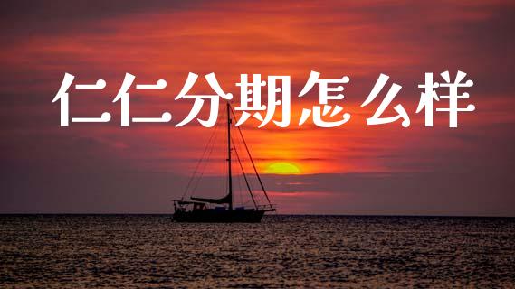 仁仁分期怎么样_https://wap.yjjixie.cn_证券市场_第1张