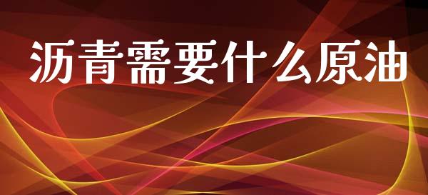 沥青需要什么原油_https://wap.yjjixie.cn_商业资讯_第1张