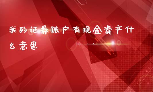 我的证券账户有现金资产什么意思_https://wap.yjjixie.cn_商业资讯_第1张