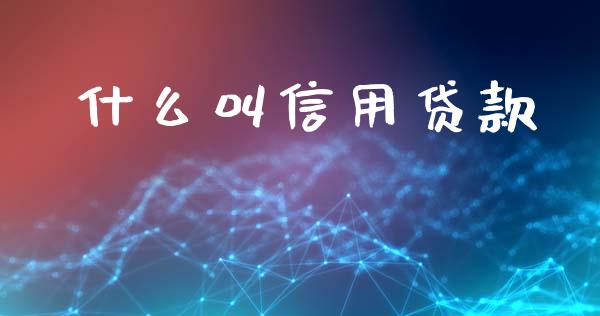 什么叫信用贷款_https://wap.yjjixie.cn_商业资讯_第1张